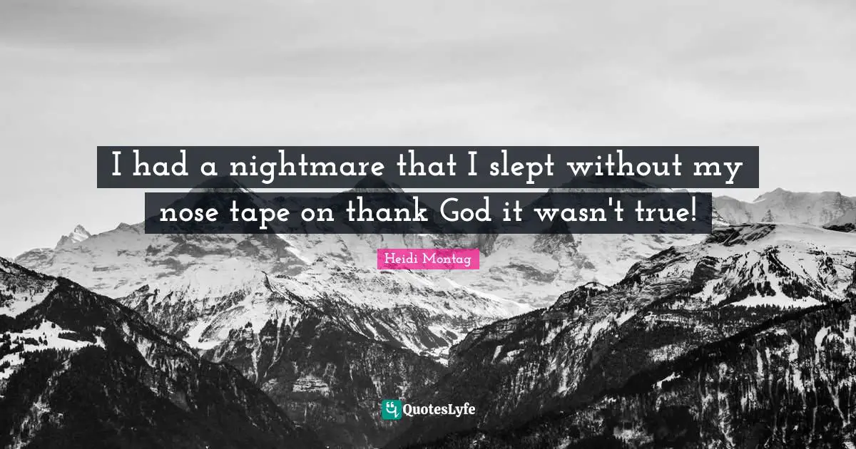 I had a nightmare that I slept without my nose tape on thank God it wasn't true!