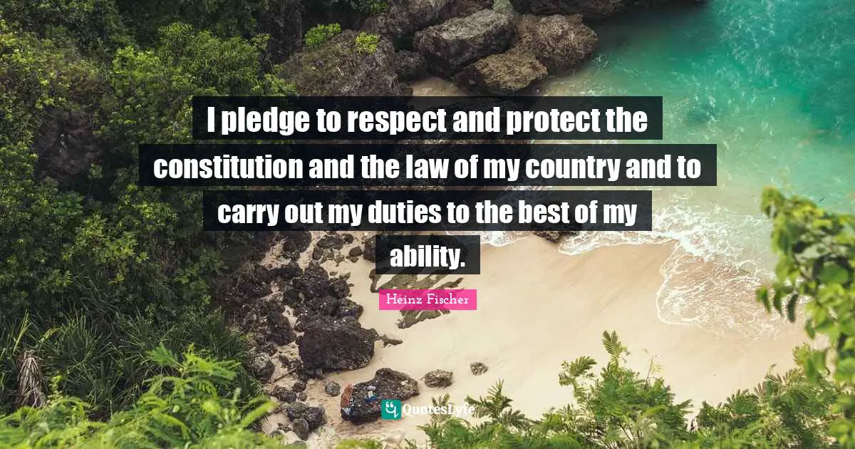 I pledge to respect and protect the constitution and the law of my country and to carry out my duties to the best of my ability.