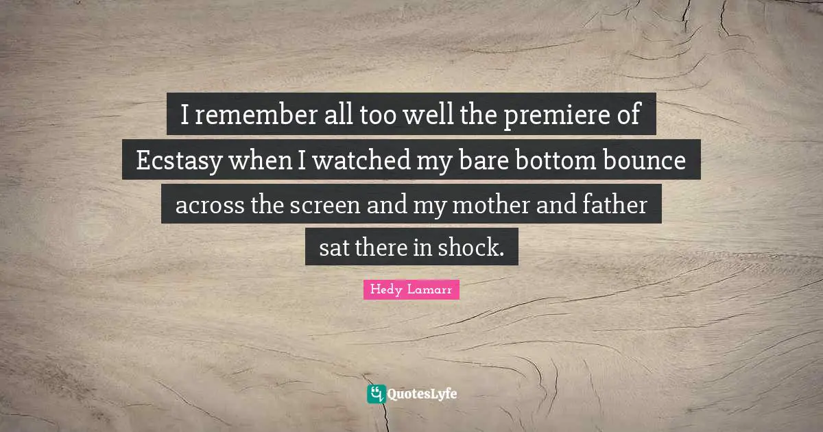 Mother And Father Quotes: "I remember all too well the premiere of Ecstasy when I watched my bare bottom bounce across the screen and my mother and father sat there in shock."