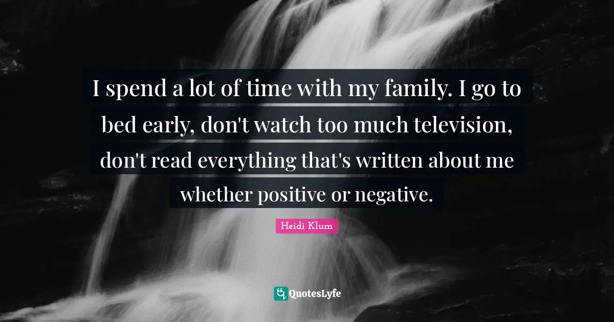 I spend a lot of time with my family. I go to bed early, don't watch too much television, don't read everything that's written about me whether positive or negative.