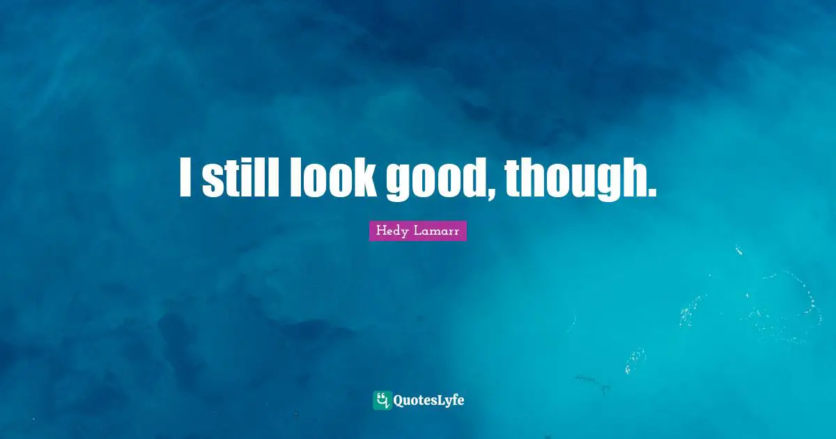 I still look good, though.