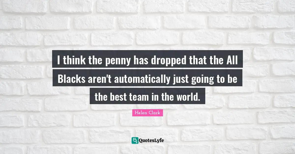 I think the penny has dropped that the All Blacks aren't automatically just going to be the best team in the world.