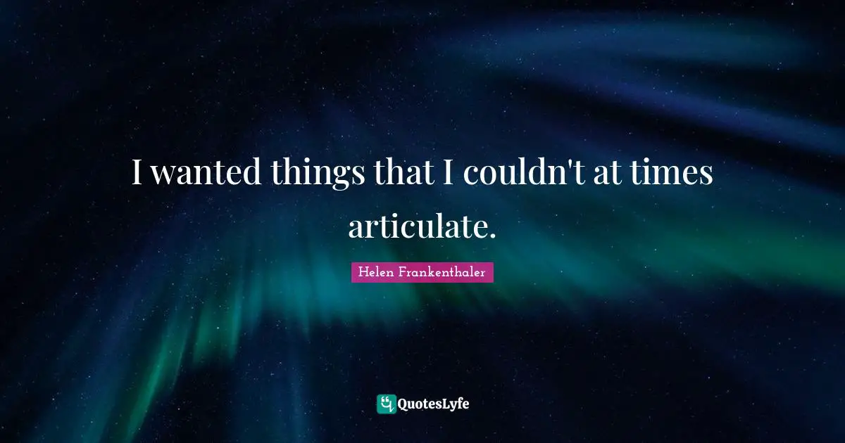 I wanted things that I couldn't at times articulate.