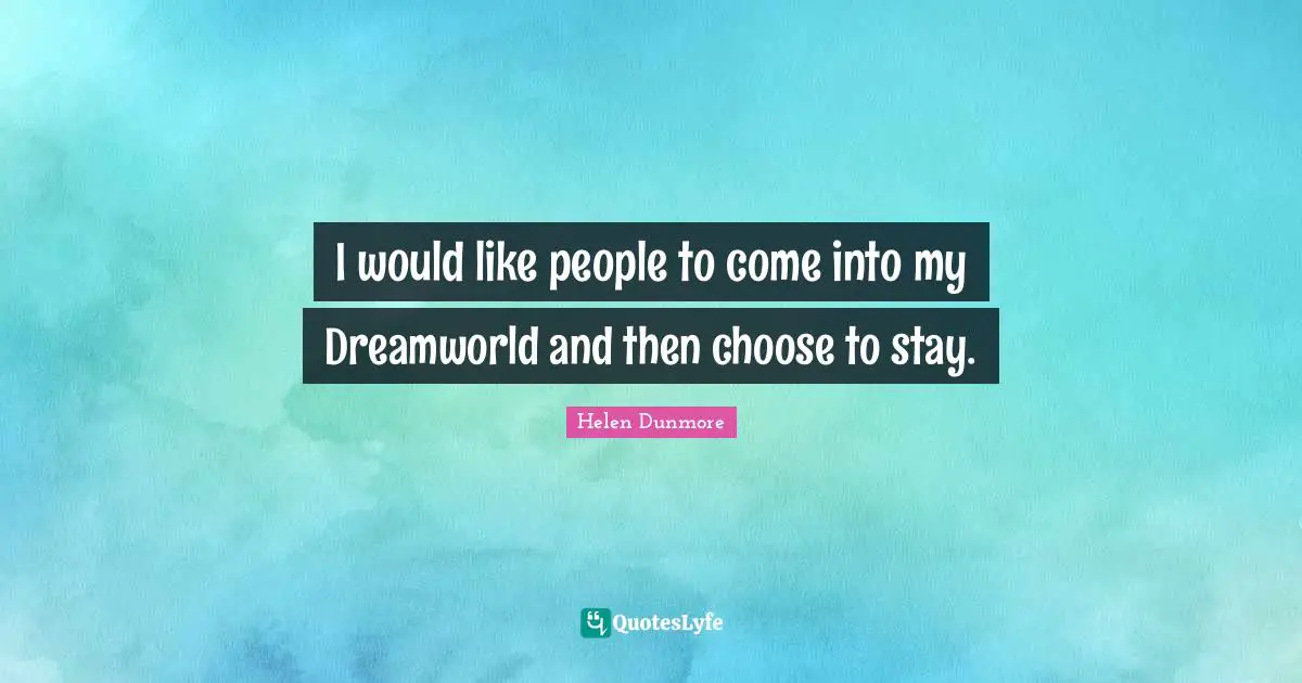 I would like people to come into my Dreamworld and then choose to stay.