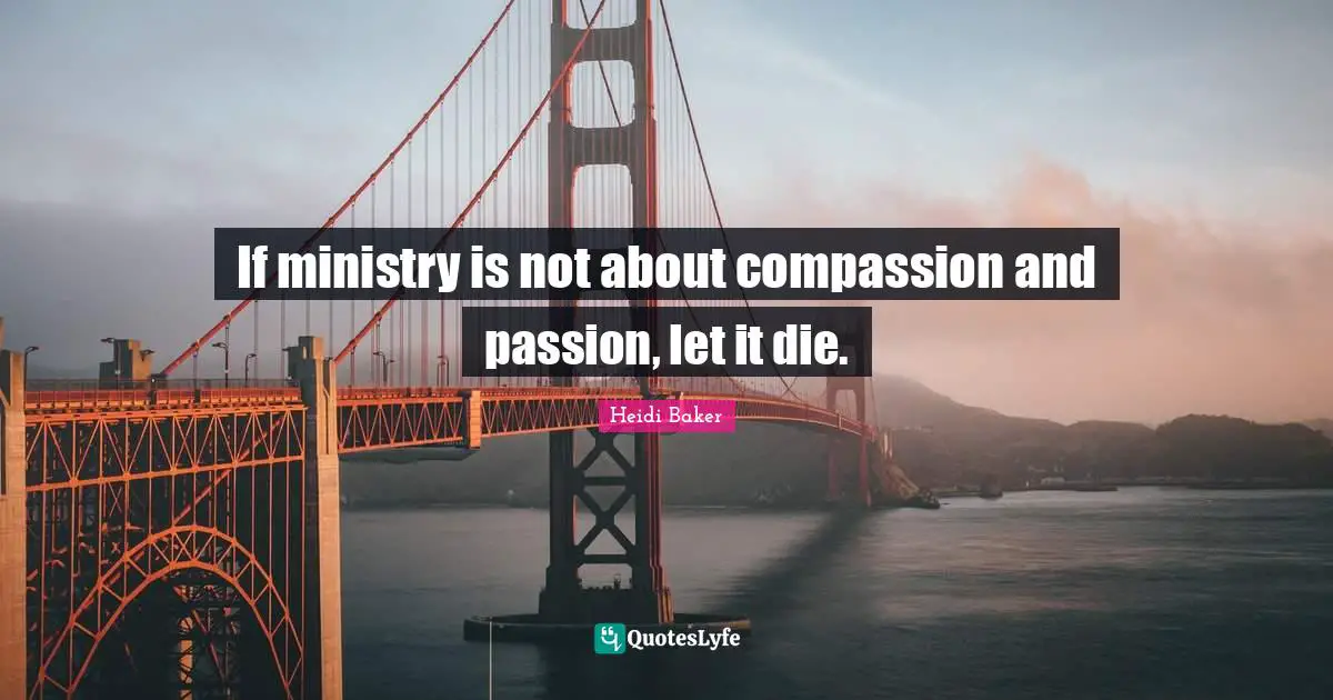 Heidi Baker Quotes: "If ministry is not about compassion and passion, let it die."