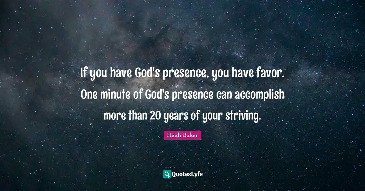 Accomplish Quotes: "If you have God's presence, you have favor. One minute of God's presence can accomplish more than 20 years of your striving."
