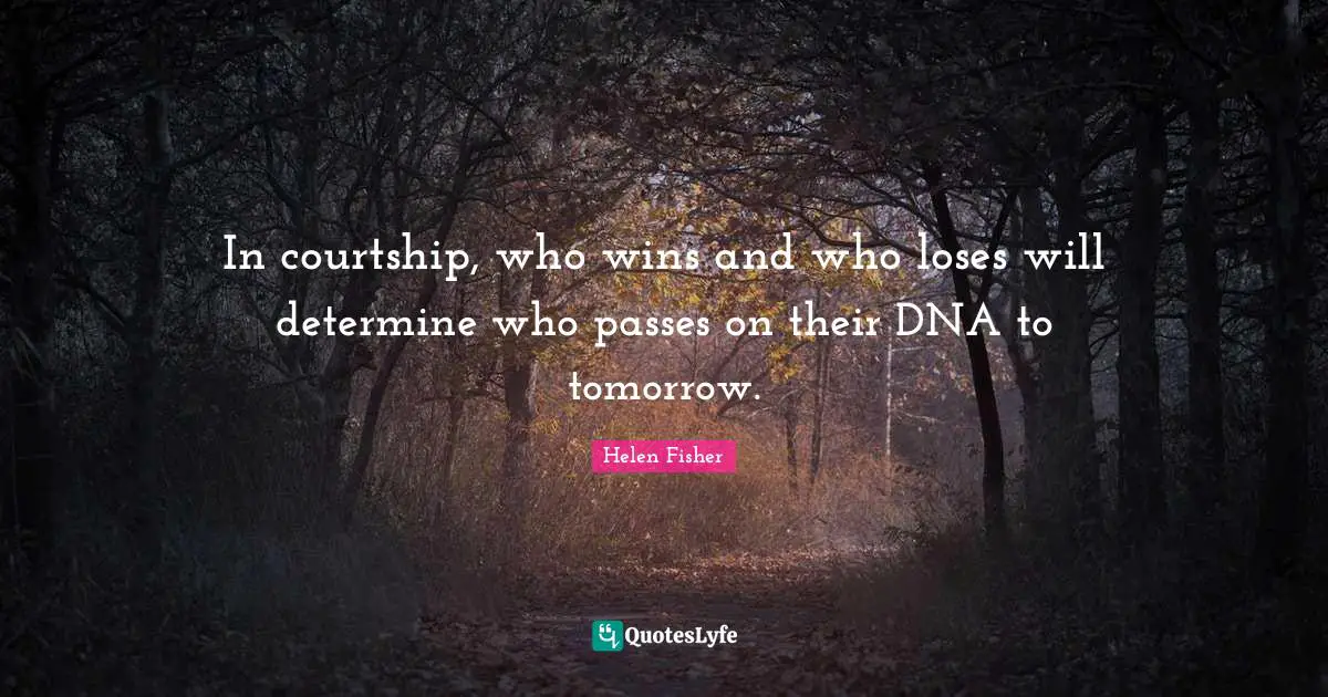 In courtship, who wins and who loses will determine who passes on their DNA to tomorrow.