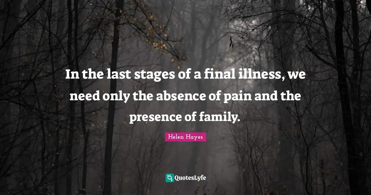 In the last stages of a final illness, we need only the absence of pain and the presence of family.