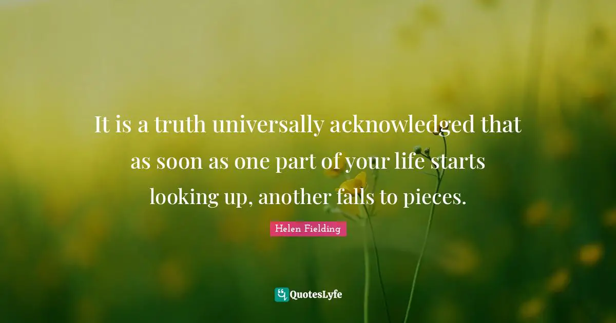It is a truth universally acknowledged that as soon as one part of your life starts looking up, another falls to pieces.