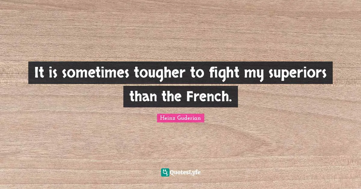 It is sometimes tougher to fight my superiors than the French.