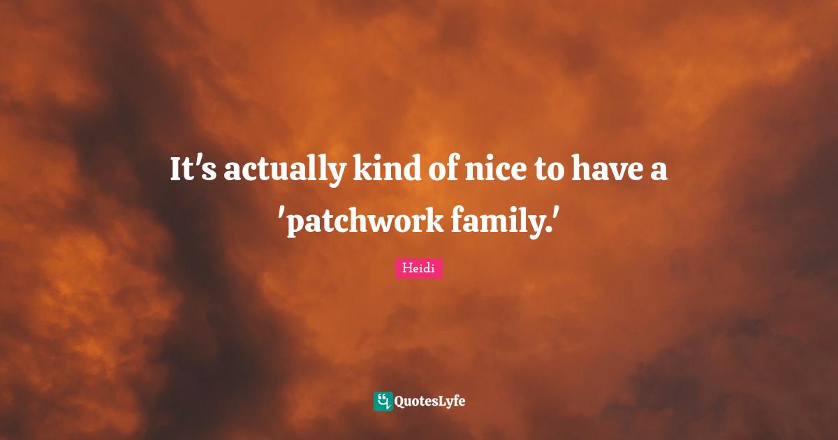 Patchwork Quotes: "It's actually kind of nice to have a 'patchwork family.'"