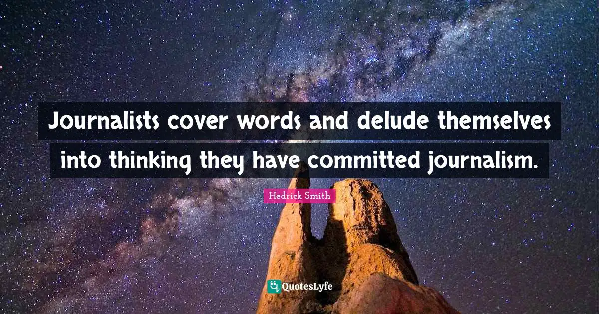 Journalists cover words and delude themselves into thinking they have committed journalism.