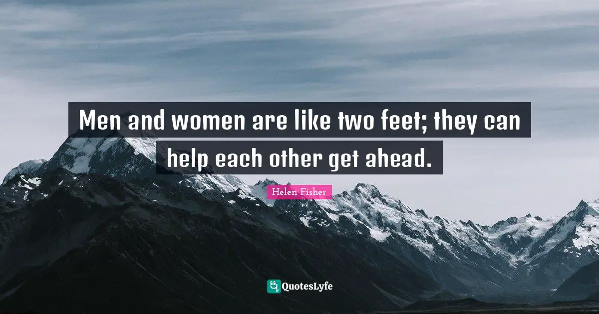 Helen Fisher Quotes: "Men and women are like two feet; they can help each other get ahead."