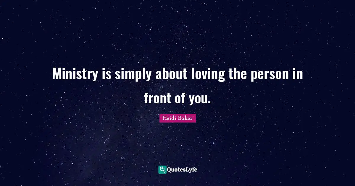 Heidi Baker Quotes: "Ministry is simply about loving the person in front of you."