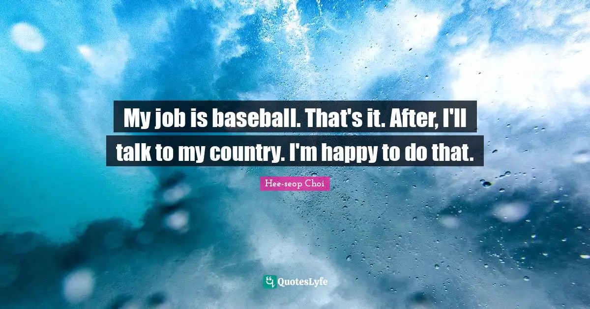 My job is baseball. That's it. After, I'll talk to my country. I'm happy to do that.