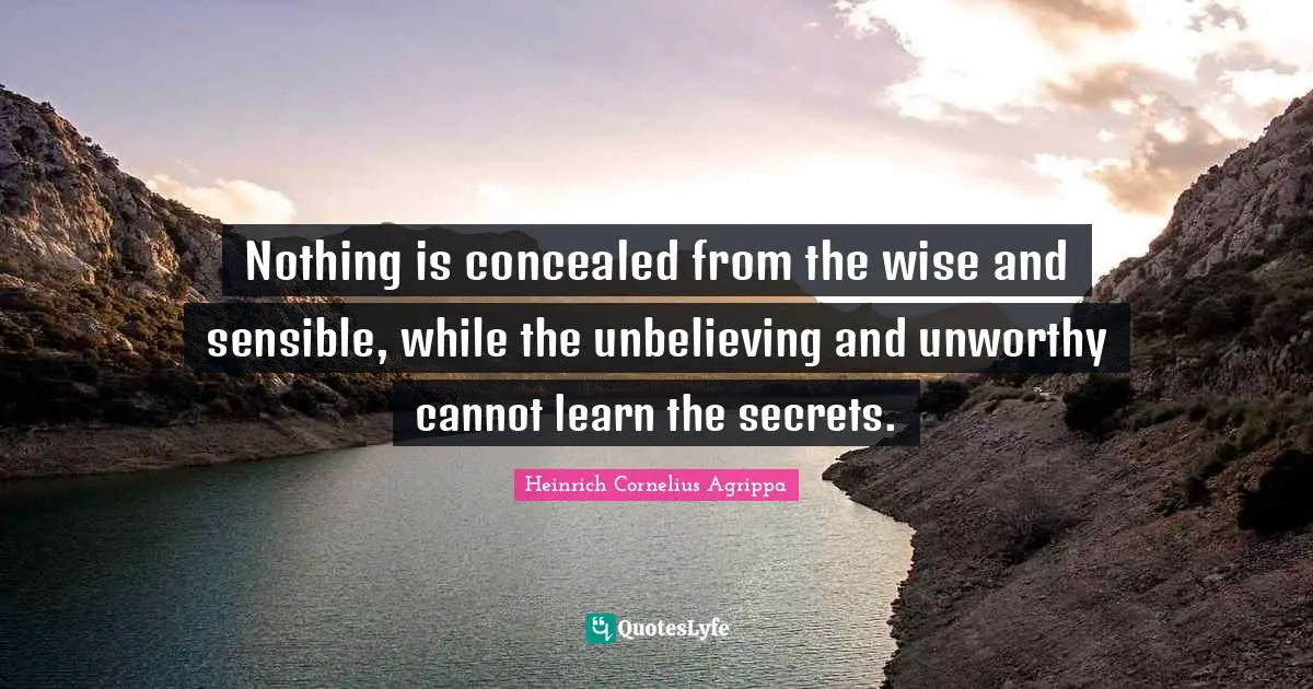 Nothing is concealed from the wise and sensible, while the unbelieving and unworthy cannot learn the secrets.