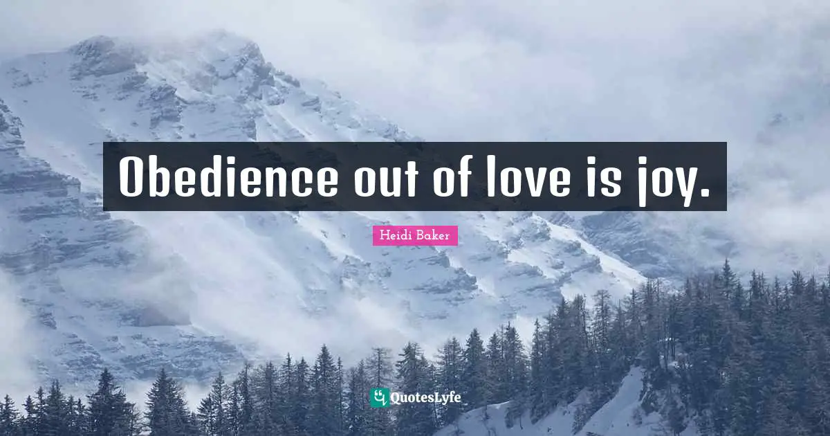 Heidi Baker Quotes: "Obedience out of love is joy."