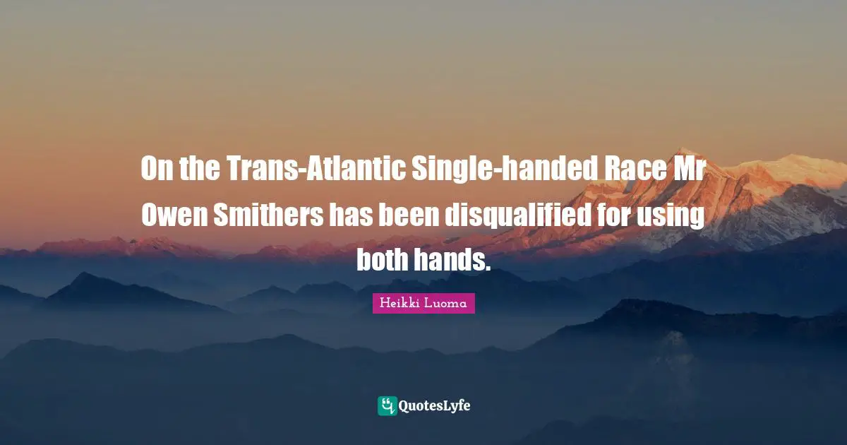 On the Trans-Atlantic Single-handed Race Mr Owen Smithers has been disqualified for using both hands.