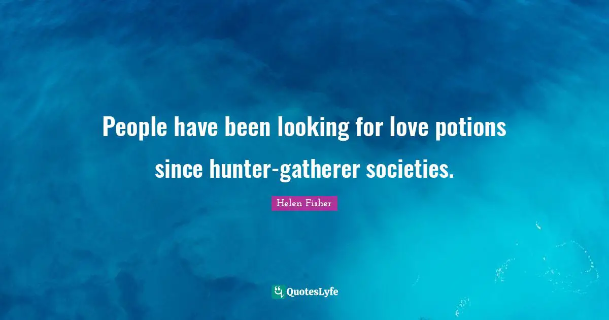 People have been looking for love potions since hunter-gatherer societies.