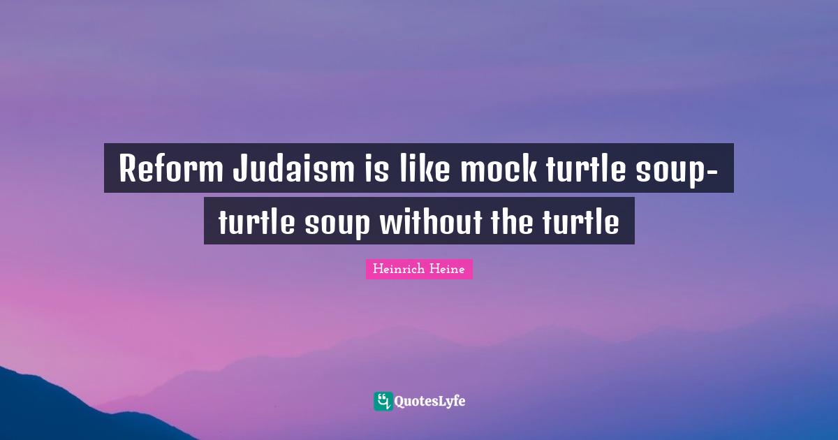 Reform Judaism is like mock turtle soup-turtle soup without the turtle