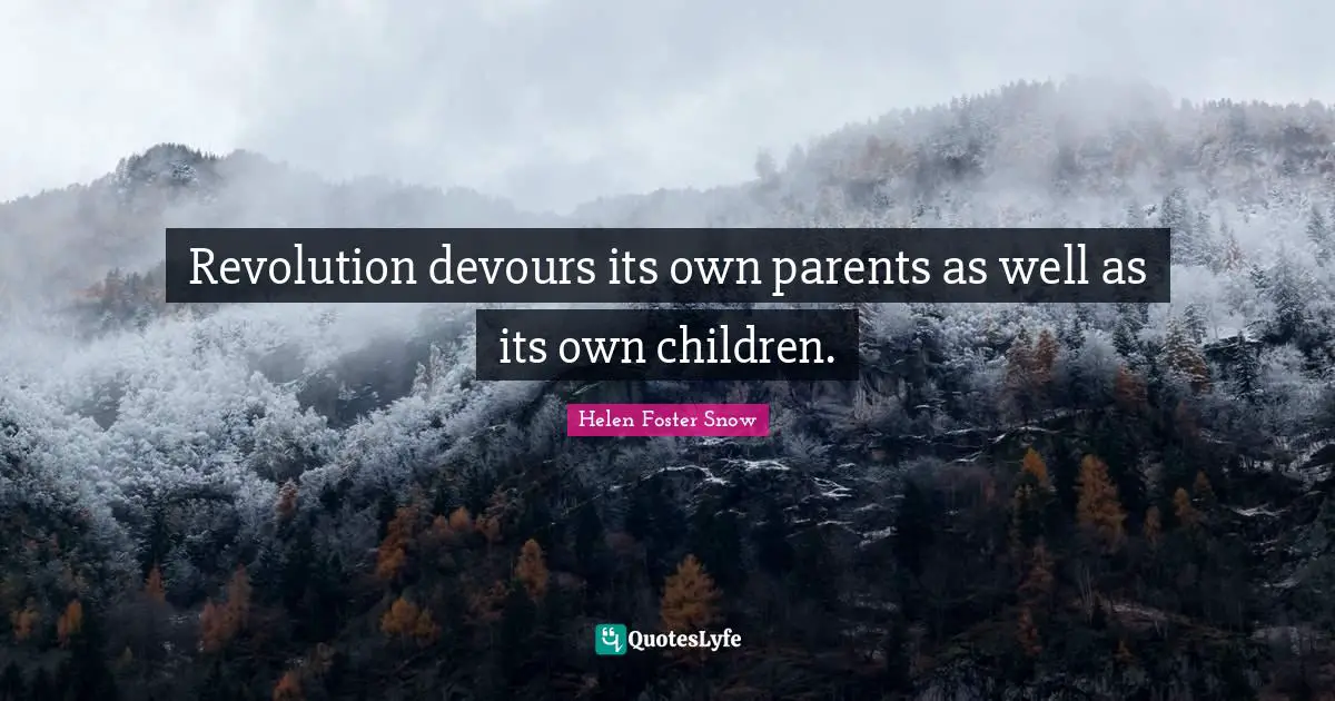 Revolution devours its own parents as well as its own children.