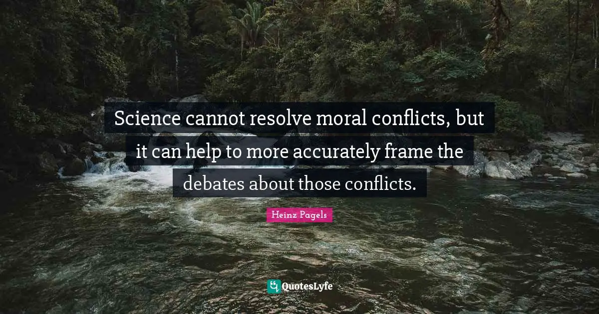 Science cannot resolve moral conflicts, but it can help to more accurately frame the debates about those conflicts.