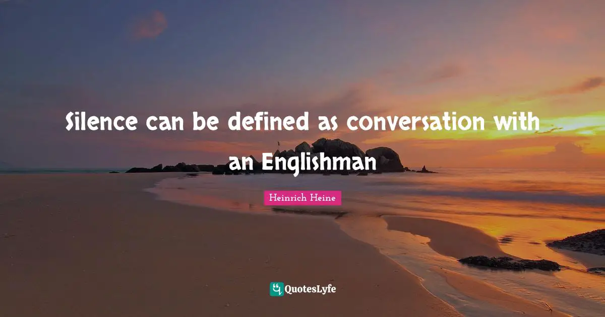 Silence can be defined as conversation with an Englishman