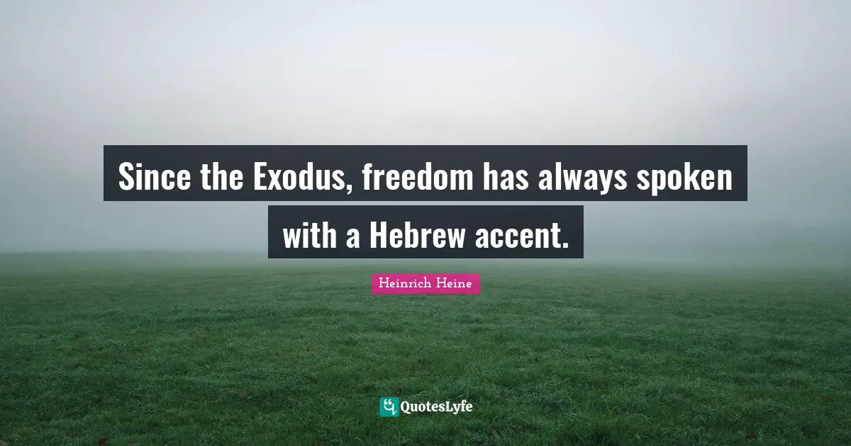 Since the Exodus, freedom has always spoken with a Hebrew accent.