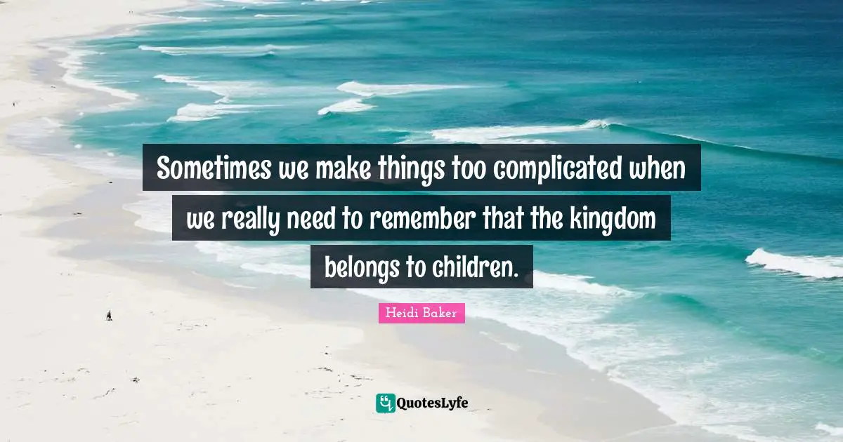 Heidi Baker Quotes: "Sometimes we make things too complicated when we really need to remember that the kingdom belongs to children."