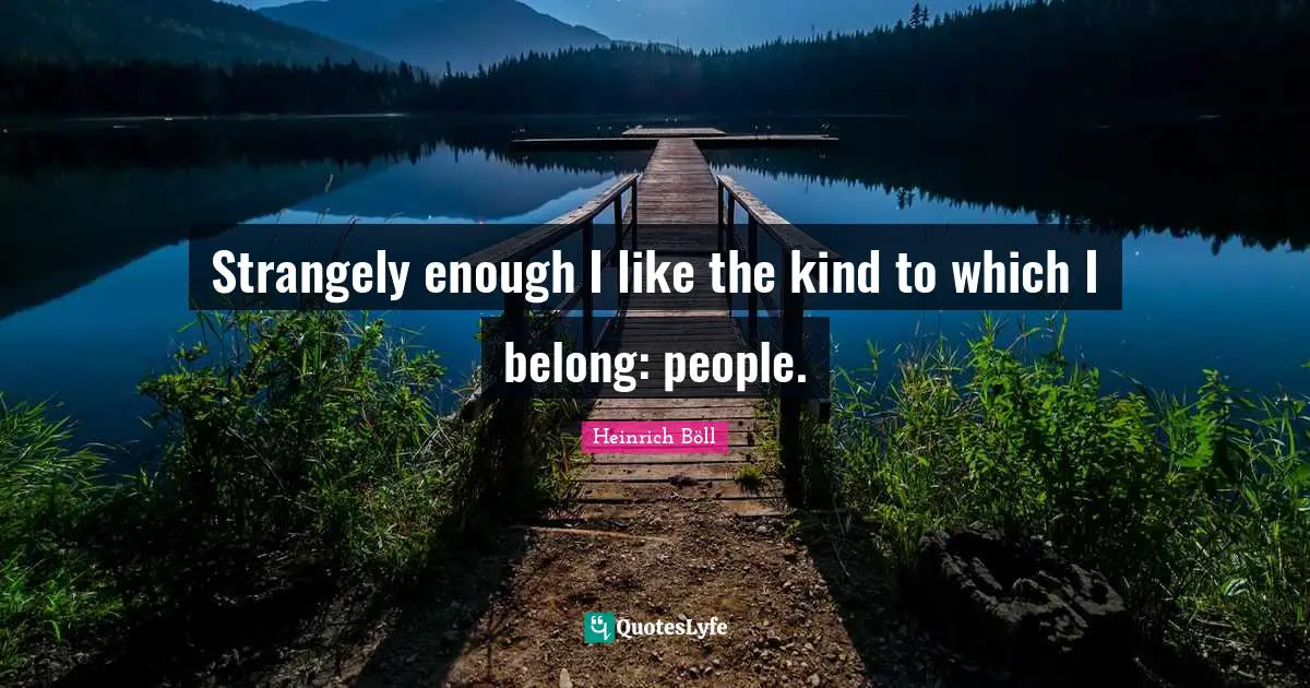 Strangely enough I like the kind to which I belong: people.