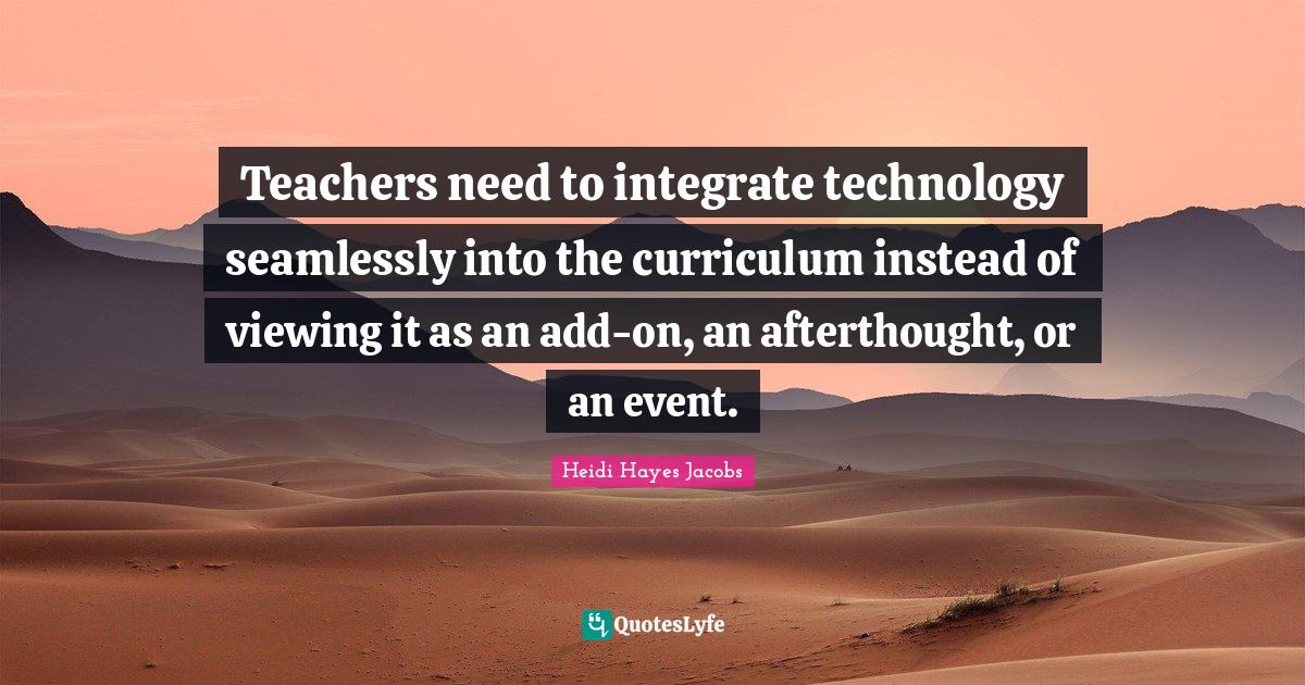Teachers need to integrate technology seamlessly into the curriculum i ...