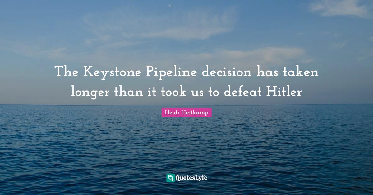 The Keystone Pipeline decision has taken longer than it took us to def