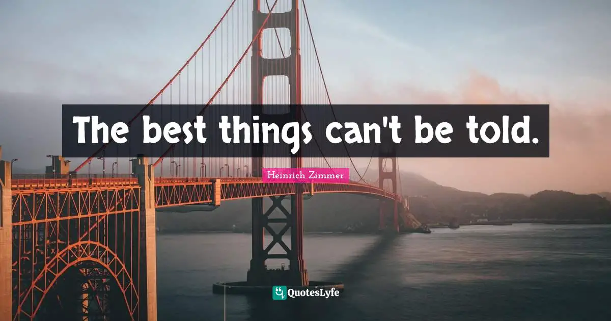 The best things can't be told.