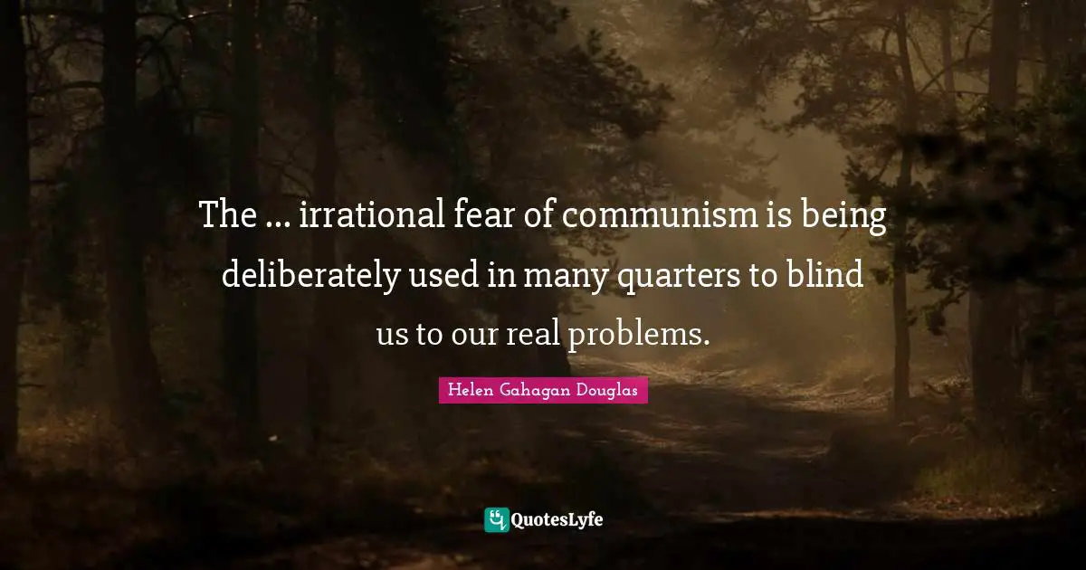 Irrational Quotes: "The ... irrational fear of communism is being deliberately used in many quarters to blind us to our real problems."
