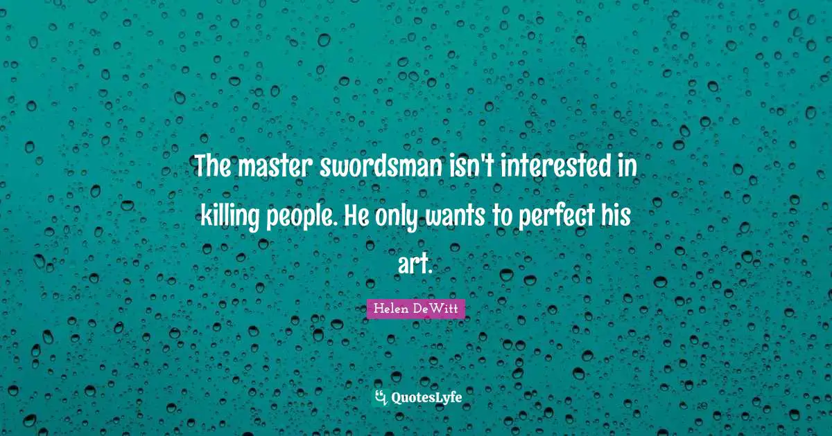 The master swordsman isn't interested in killing people. He only wants to perfect his art.