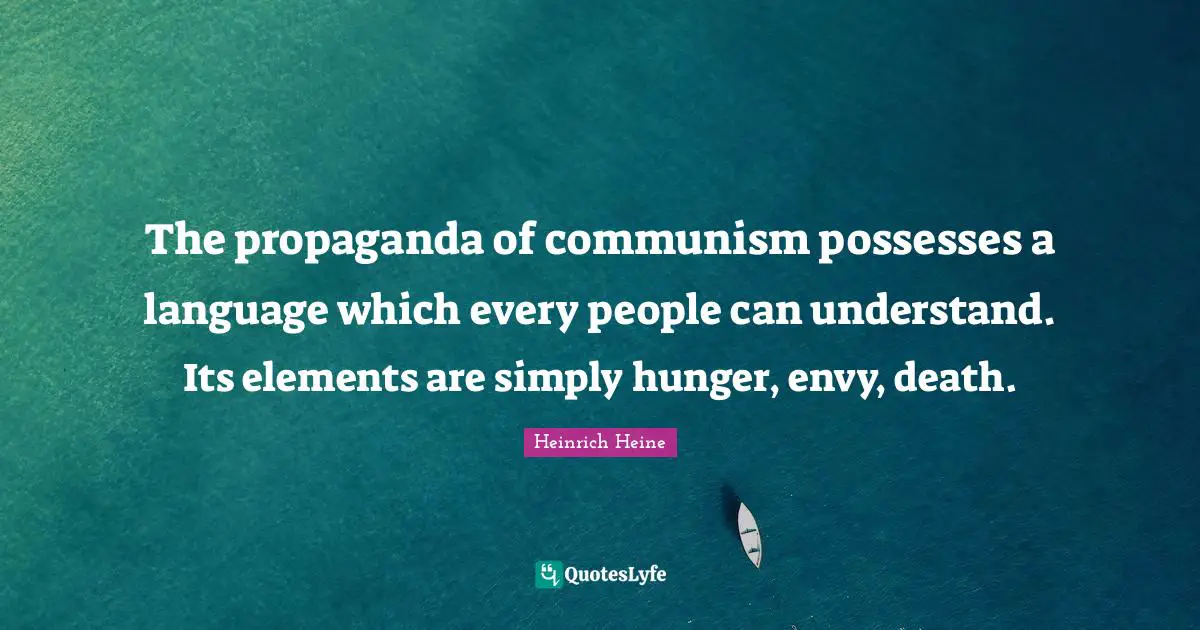 Heinrich Heine Quotes: "The propaganda of communism possesses a language which every people can understand. Its elements are simply hunger, envy, death."