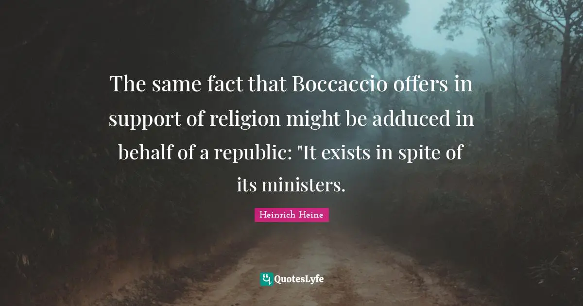 The same fact that Boccaccio offers in support of religion might be adduced in behalf of a republic: "It exists in spite of its ministers.