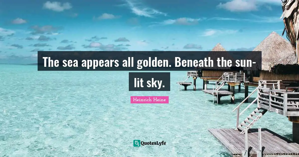 Heinrich Heine Quotes: "The sea appears all golden. Beneath the sun-lit sky."