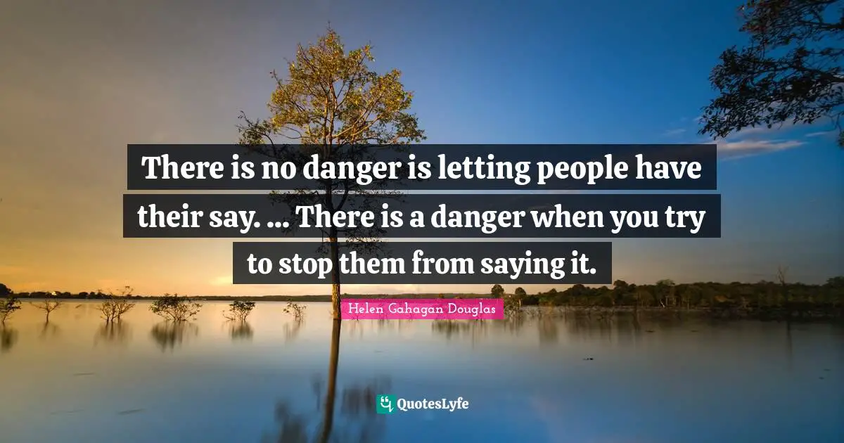 There is no danger is letting people have their say. ... There is a danger when you try to stop them from saying it.