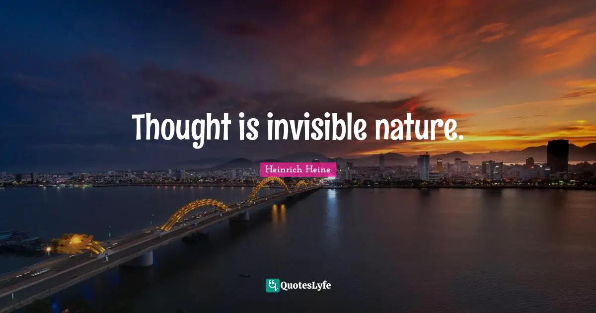 Thought is invisible nature.