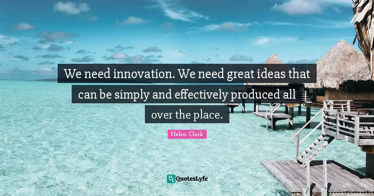 We need innovation. We need great ideas that can be simply and effectively produced all over the place.