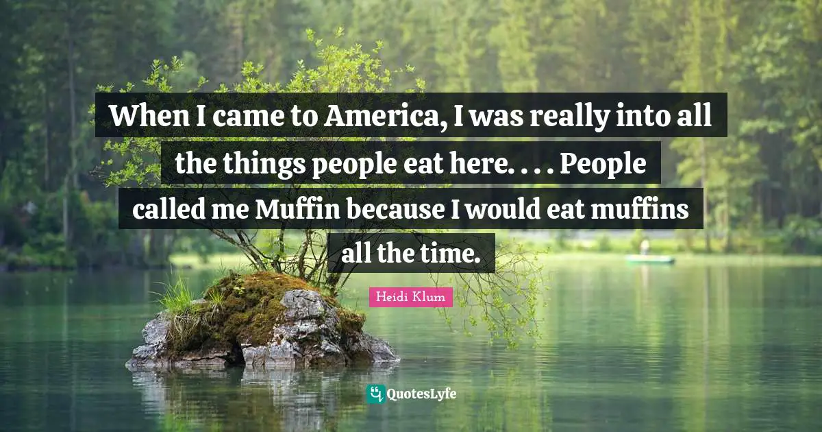 Muffins Quotes: "When I came to America, I was really into all the things people eat here. . . . People called me Muffin because I would eat muffins all the time."