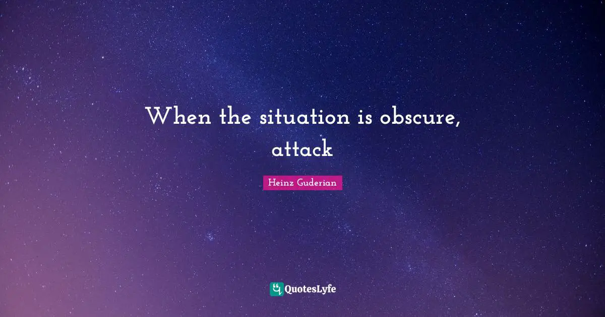 Situation Quotes: "When the situation is obscure, attack"