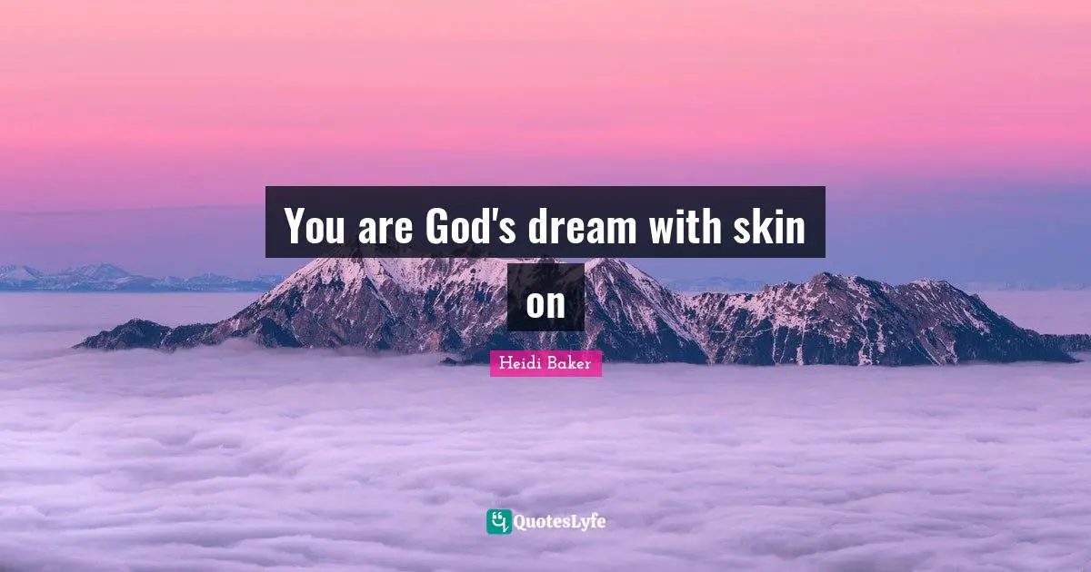 Heidi Baker Quotes: "You are God's dream with skin on"