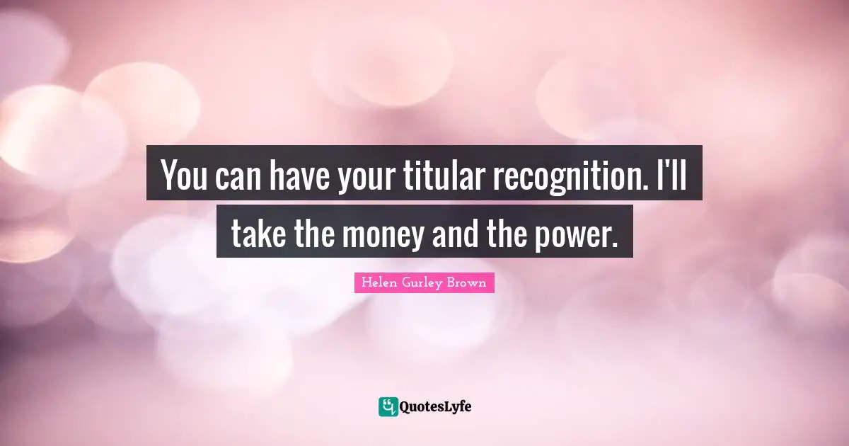 You can have your titular recognition. I'll take the money and the power.