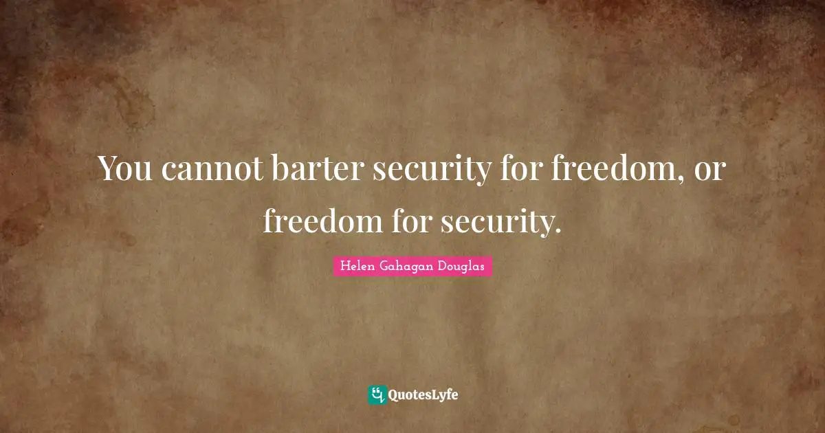 You cannot barter security for freedom, or freedom for security.