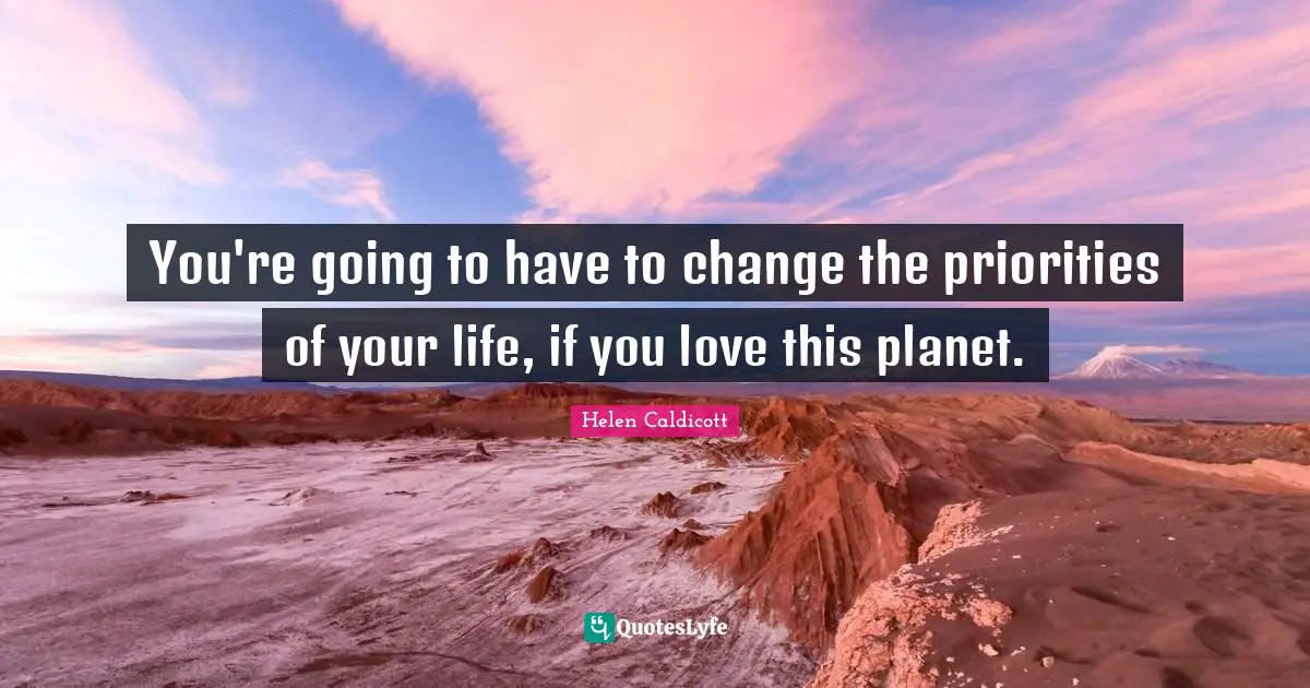 Planets Quotes: "You're going to have to change the priorities of your life, if you love this planet."