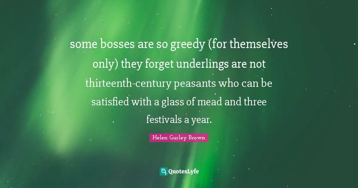 some bosses are so greedy (for themselves only) they forget underlings are not thirteenth-century peasants who can be satisfied with a glass of mead and three festivals a year.