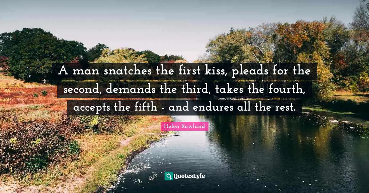 Fourth Quotes: "A man snatches the first kiss, pleads for the second, demands the third, takes the fourth, accepts the fifth - and endures all the rest."