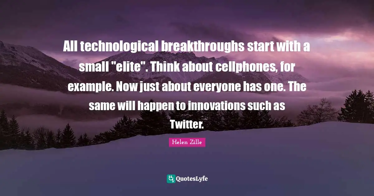 All technological breakthroughs start with a small "elite". Think about cellphones, for example. Now just about everyone has one. The same will happen to innovations such as Twitter.